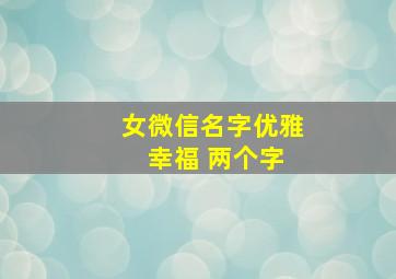 女微信名字优雅 幸福 两个字